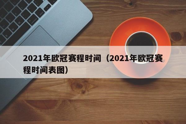 2021年欧冠赛程时间（2021年欧冠赛程时间表图）