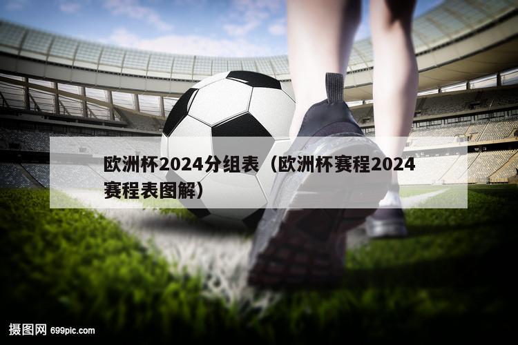 欧洲杯2024分组表（欧洲杯赛程2024赛程表图解）